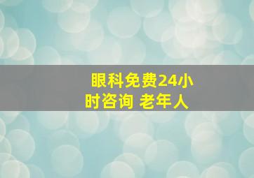 眼科免费24小时咨询 老年人